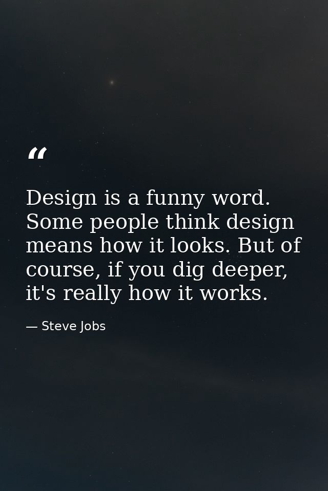 Design is a funny word. Some people think design means how it looks. But of course, if you dig deeper, it's really how i — Steve Jobs
