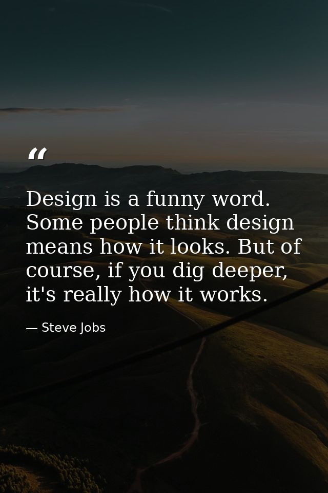 Design is a funny word. Some people think design means how it looks. But of course, if you dig deeper, it's really how i — Steve Jobs