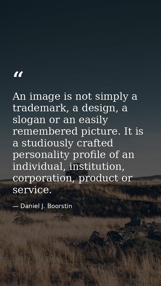 An image is not simply a trademark, a design, a slogan or an easily remembered picture. It is a studiously crafted perso — Daniel J. Boorstin