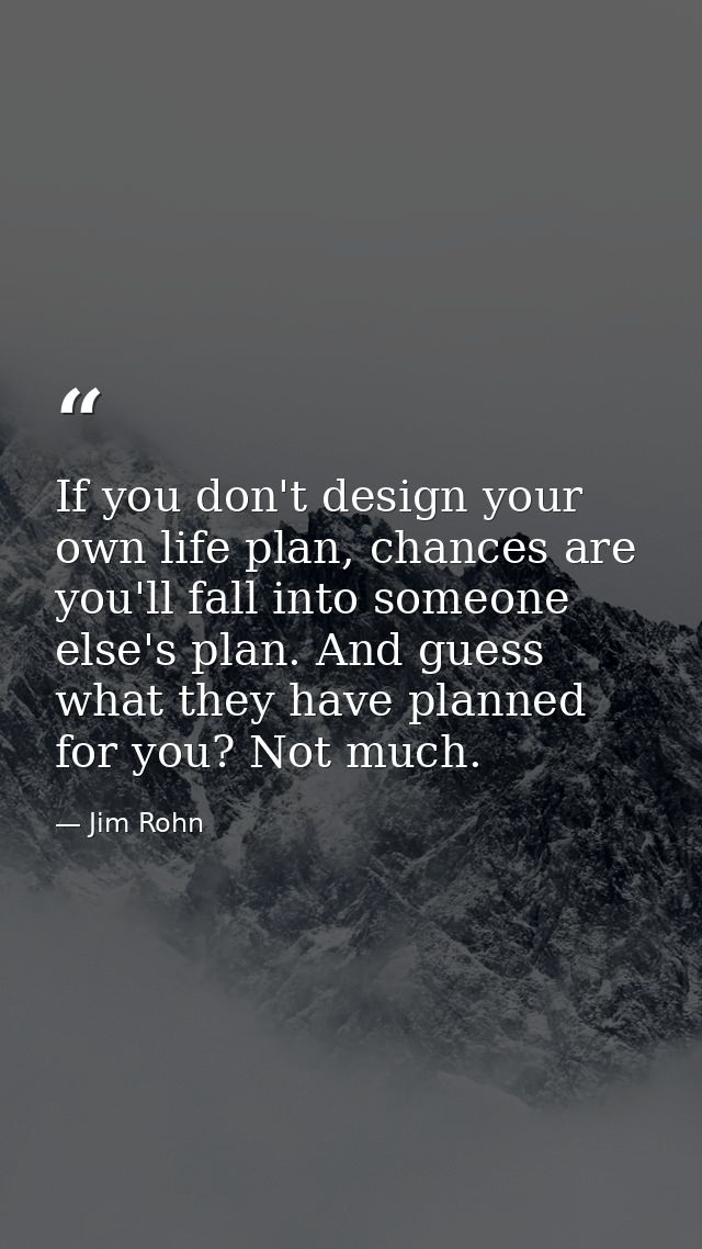 If you don't design your own life plan, chances are you'll fall into someone else's plan. And guess what they have plann — Jim Rohn