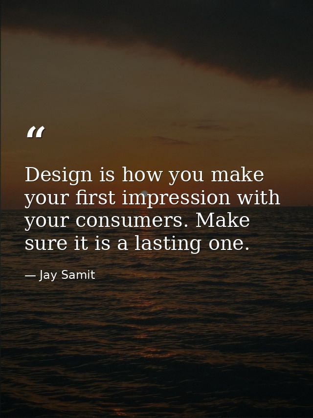 Design is how you make your first impression with your consumers. Make sure it is a lasting one. — Jay Samit