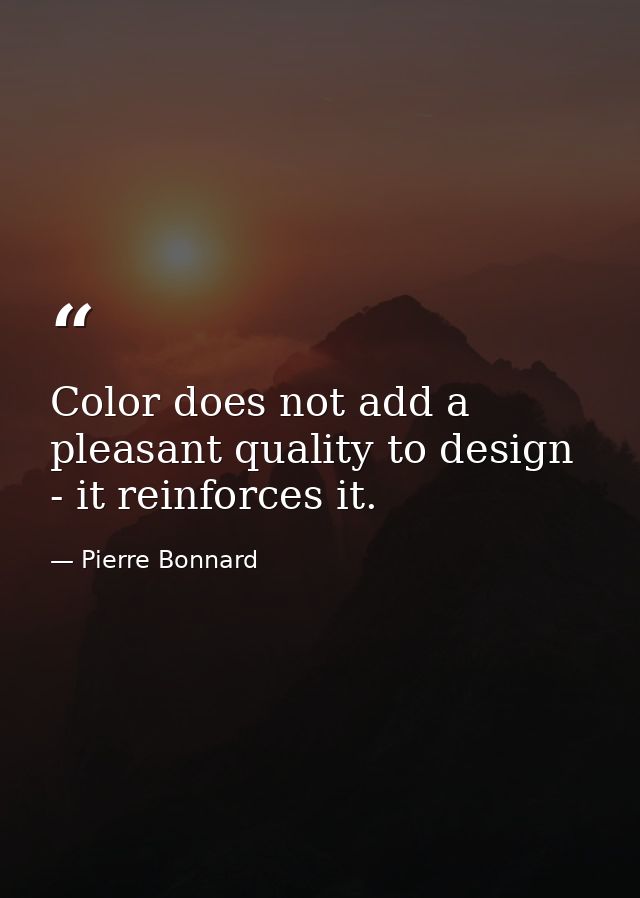 Color does not add a pleasant quality to design - it reinforces it. — Pierre Bonnard