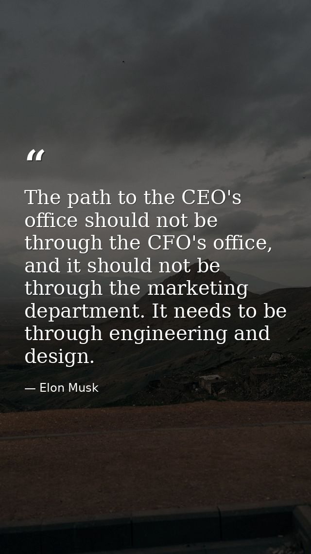 The path to the CEO's office should not be through the CFO's office, and it should not be through the marketing departme — Elon Musk