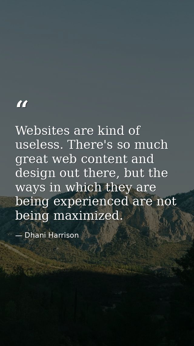 Websites are kind of useless. There's so much great web content and design out there, but the ways in which they are bei — Dhani Harrison