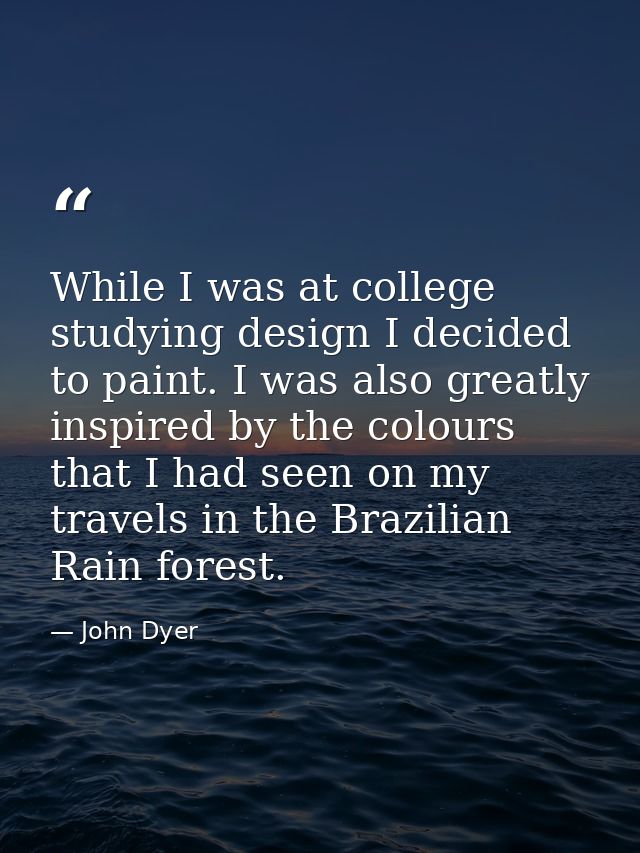 While I was at college studying design I decided to paint. I was also greatly inspired by the colours that I had seen on — John Dyer