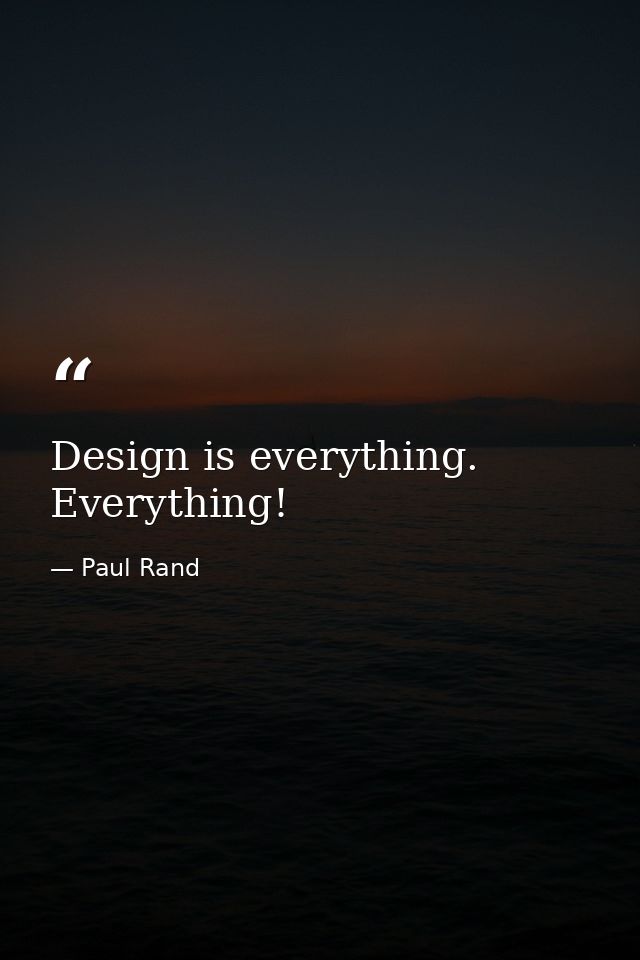 Design is everything. Everything! — Paul Rand