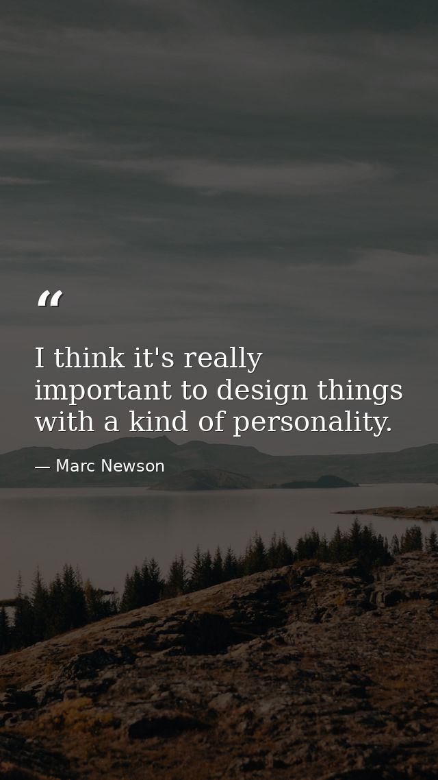 I think it's really important to design things with a kind of personality. — Marc Newson