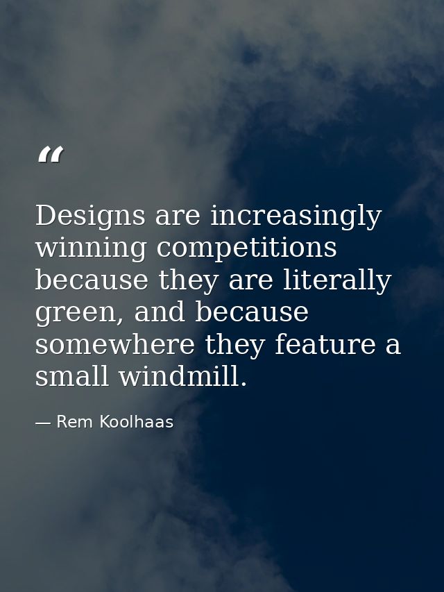 Designs are increasingly winning competitions because they are literally green, and because somewhere they feature a sma — Rem Koolhaas