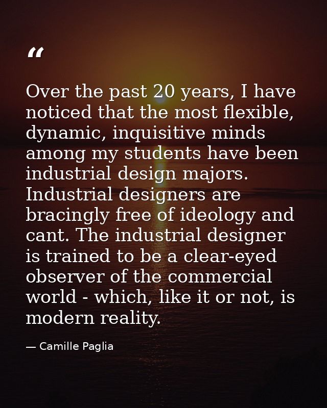 Over the past 20 years, I have noticed that the most flexible, dynamic, inquisitive minds among my students have been in — Camille Paglia