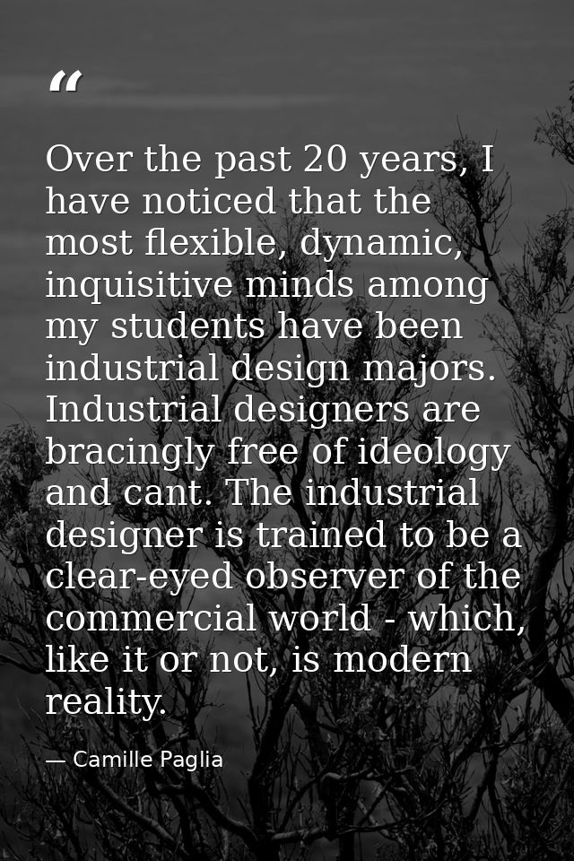 Over the past 20 years, I have noticed that the most flexible, dynamic, inquisitive minds among my students have been in — Camille Paglia