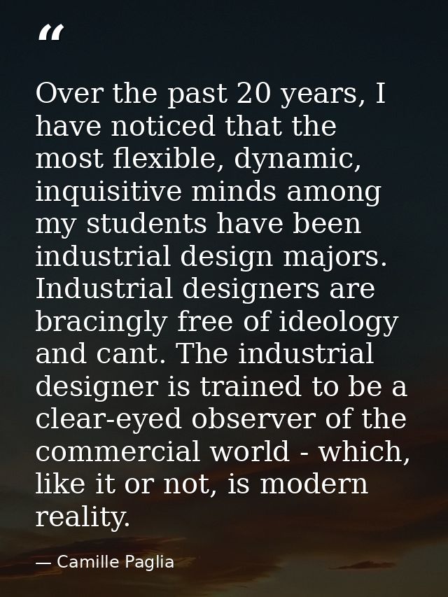 Over the past 20 years, I have noticed that the most flexible, dynamic, inquisitive minds among my students have been in — Camille Paglia