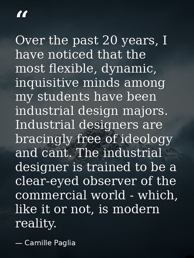 Over the past 20 years, I have noticed that the most flexible, dynamic, inquisitive minds among my students have been in — Camille Paglia