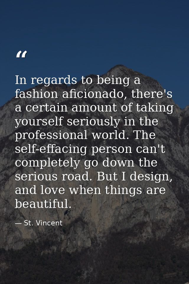 In regards to being a fashion aficionado, there's a certain amount of taking yourself seriously in the professional worl — St. Vincent