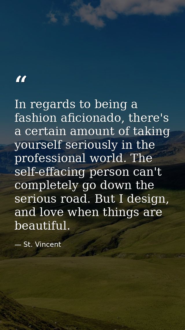 In regards to being a fashion aficionado, there's a certain amount of taking yourself seriously in the professional worl — St. Vincent