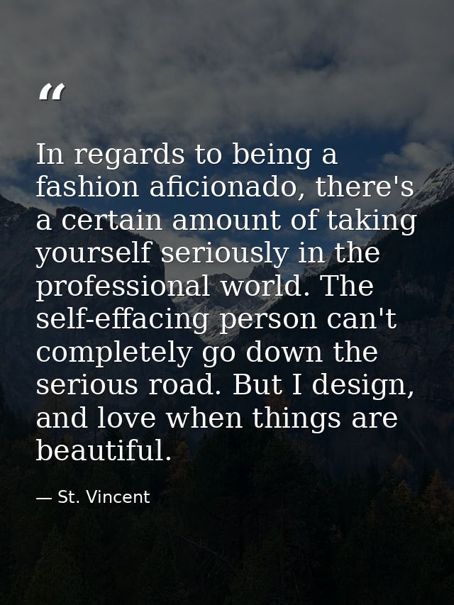 In regards to being a fashion aficionado, there's a certain amount of taking yourself seriously in the professional worl — St. Vincent