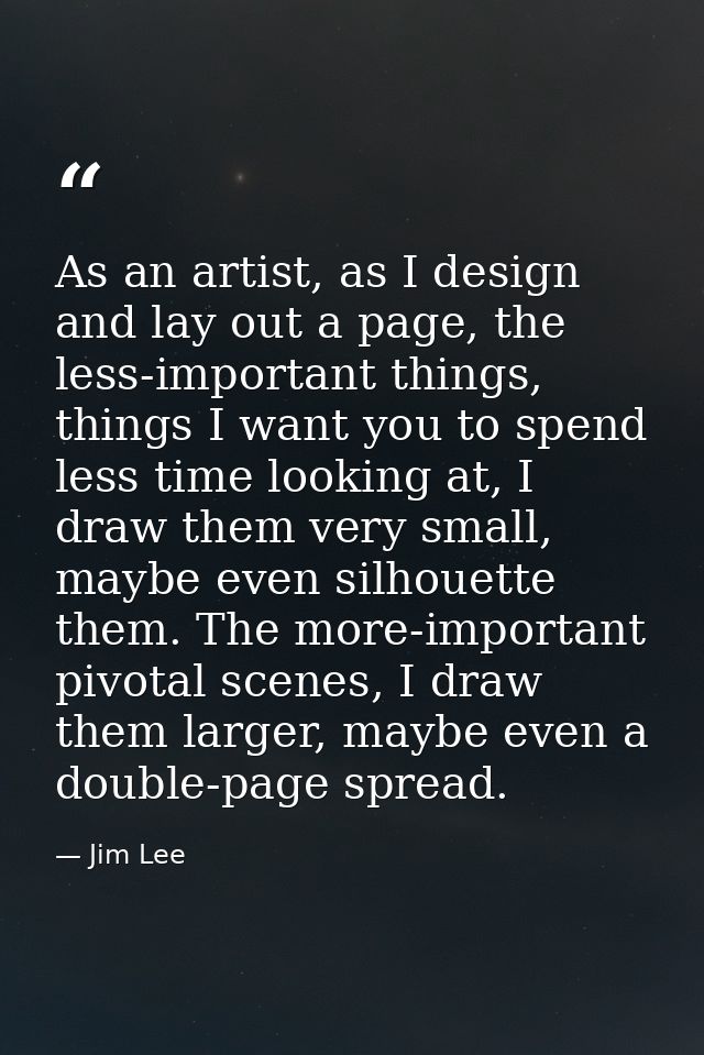 As an artist, as I design and lay out a page, the less-important things, things I want you to spend less time looking at — Jim Lee