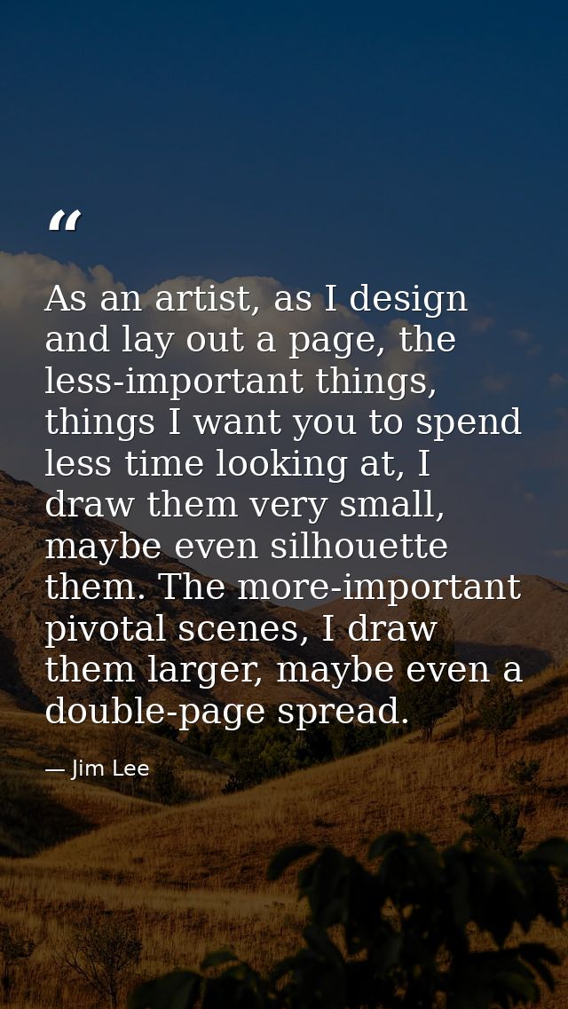 As an artist, as I design and lay out a page, the less-important things, things I want you to spend less time looking at — Jim Lee