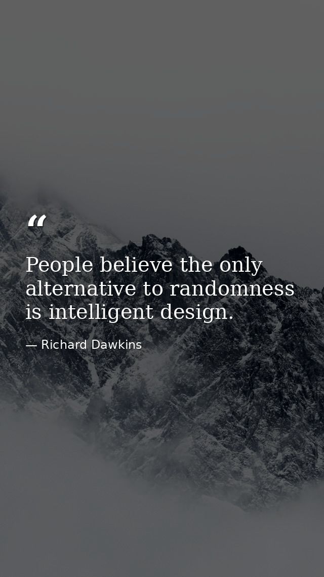 People believe the only alternative to randomness is intelligent design. — Richard Dawkins