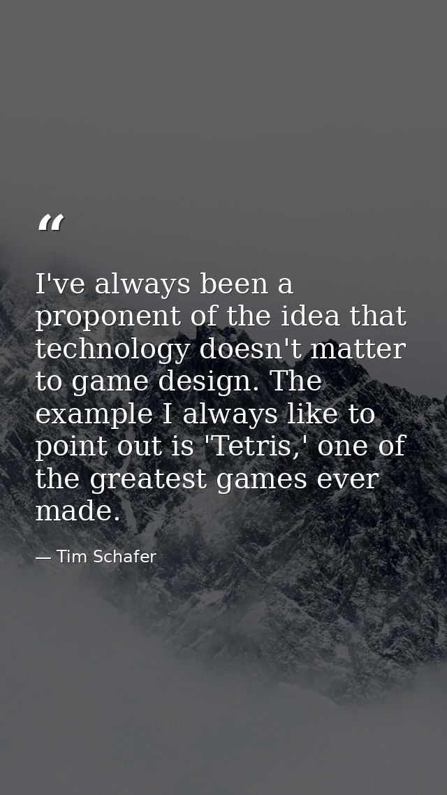 I've always been a proponent of the idea that technology doesn't matter to game design. The example I always like to poi — Tim Schafer