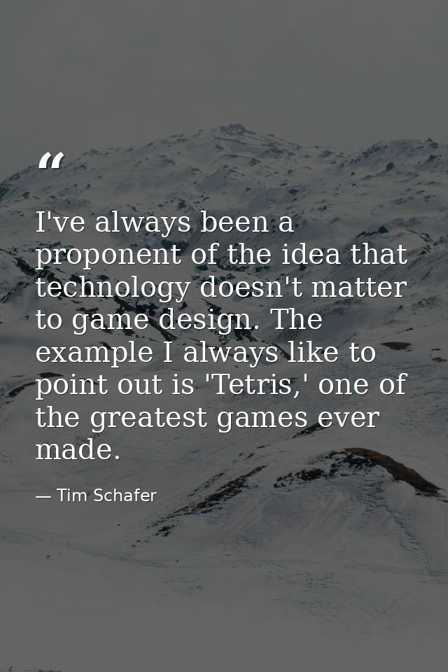 I've always been a proponent of the idea that technology doesn't matter to game design. The example I always like to poi — Tim Schafer
