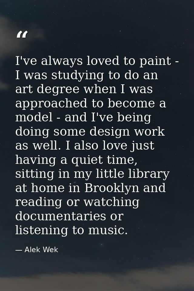 I've always loved to paint - I was studying to do an art degree when I was approached to become a model - and I've being — Alek Wek