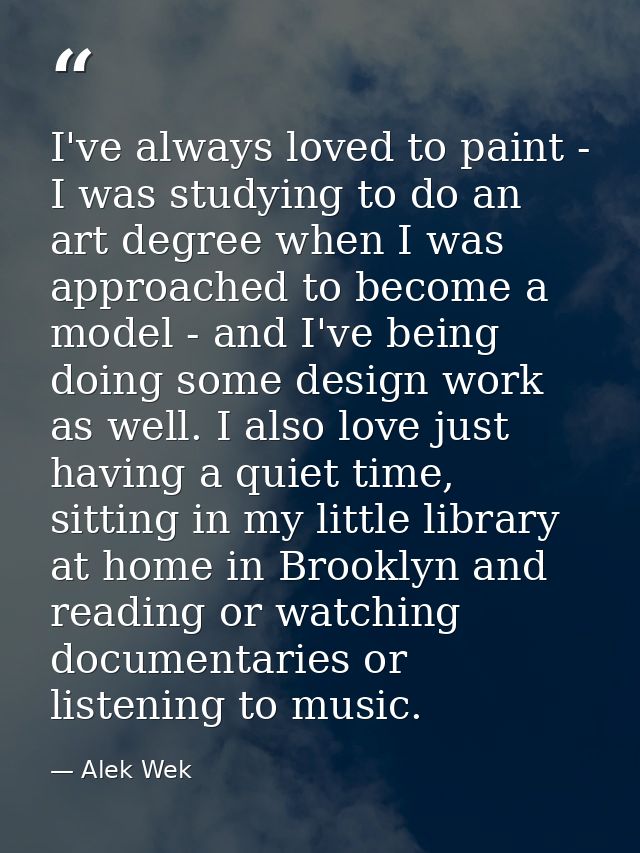 I've always loved to paint - I was studying to do an art degree when I was approached to become a model - and I've being — Alek Wek