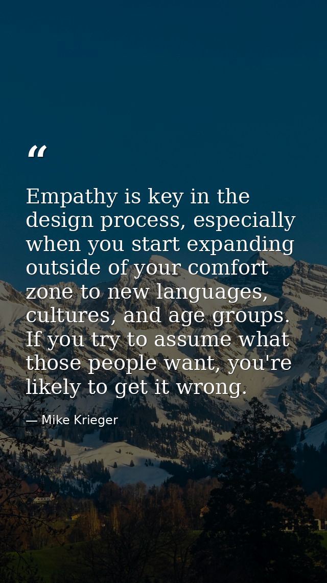 Empathy is key in the design process, especially when you start expanding outside of your comfort zone to new languages, — Mike Krieger