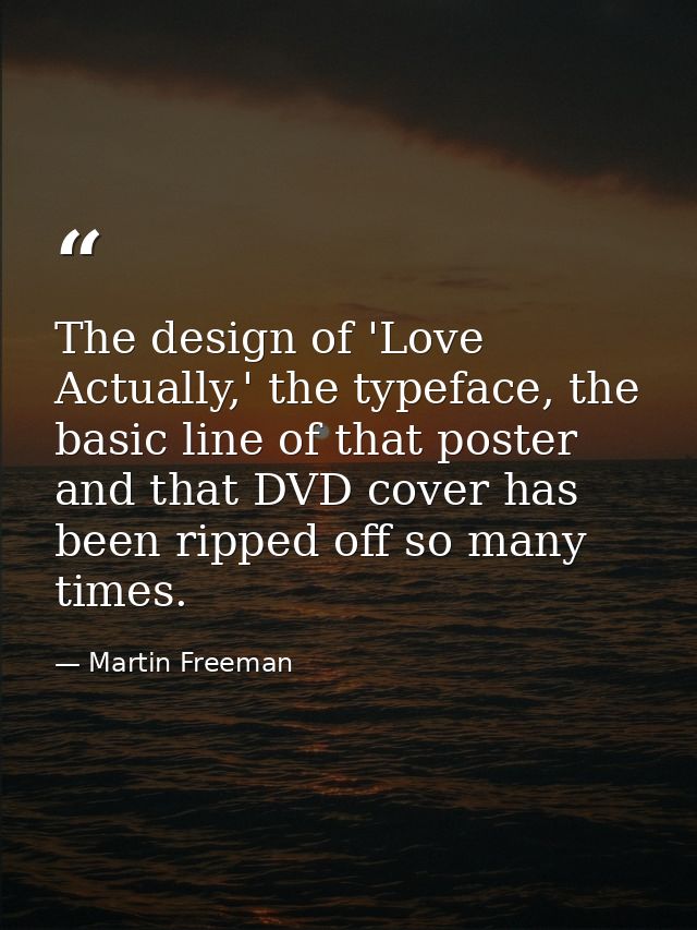 The design of 'Love Actually,' the typeface, the basic line of that poster and that DVD cover has been ripped off so man — Martin Freeman