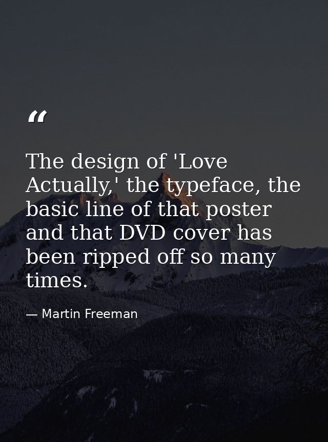 The design of 'Love Actually,' the typeface, the basic line of that poster and that DVD cover has been ripped off so man — Martin Freeman