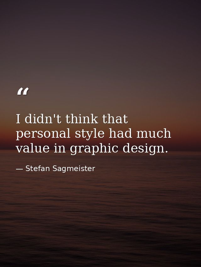I didn't think that personal style had much value in graphic design. — Stefan Sagmeister