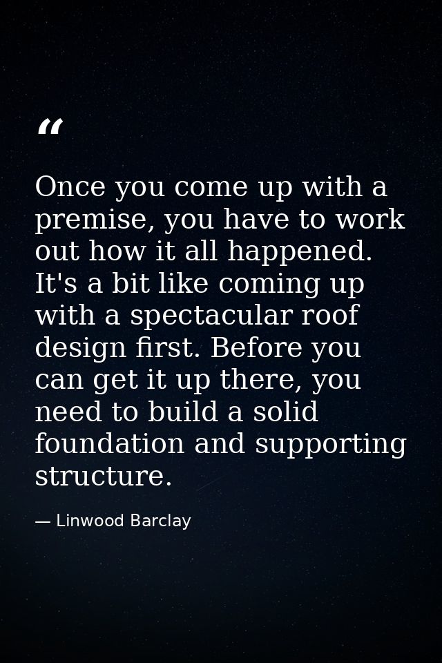Once you come up with a premise, you have to work out how it all happened. It's a bit like coming up with a spectacular  — Linwood Barclay