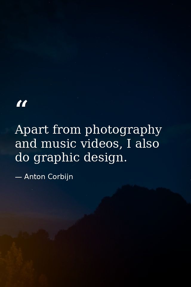 Apart from photography and music videos, I also do graphic design. — Anton Corbijn