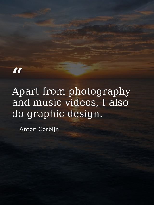 Apart from photography and music videos, I also do graphic design. — Anton Corbijn