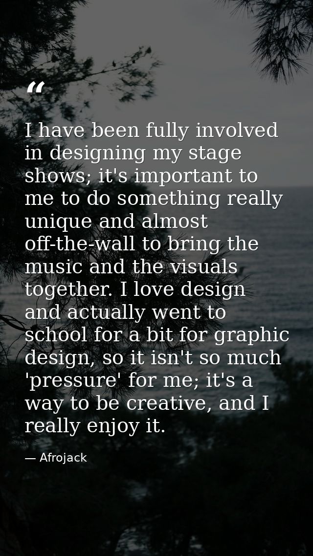 I have been fully involved in designing my stage shows; it's important to me to do something really unique and almost of — Afrojack
