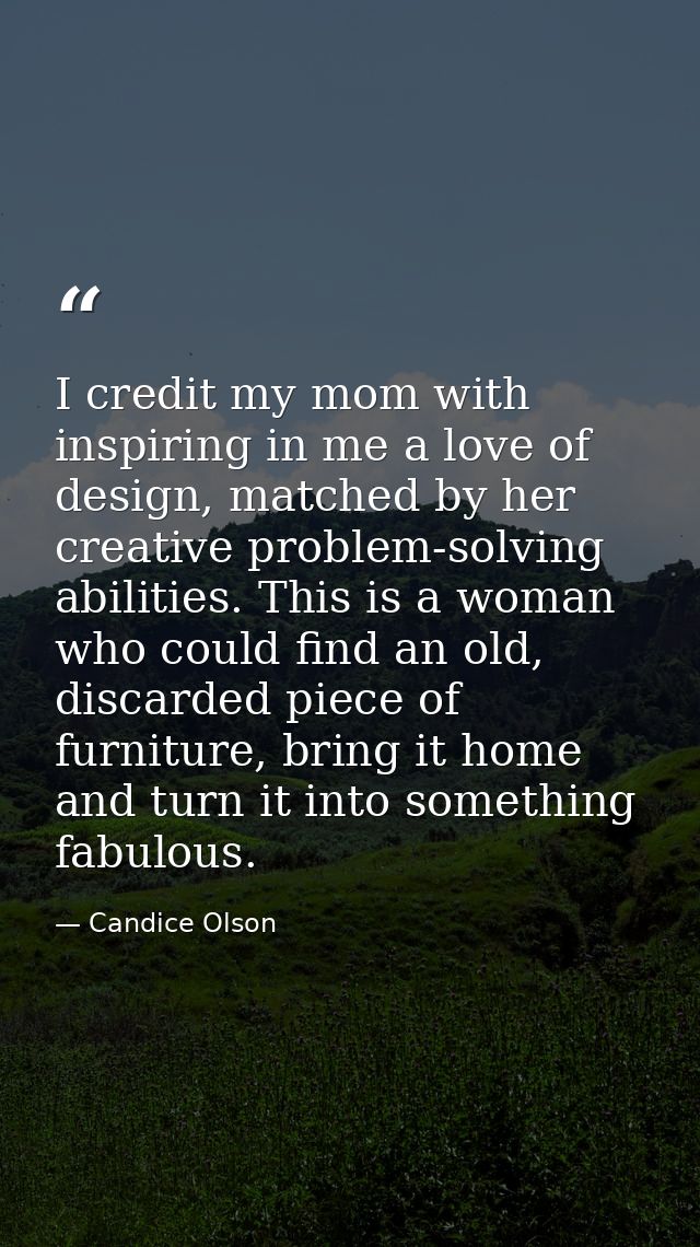 I credit my mom with inspiring in me a love of design, matched by her creative problem-solving abilities. This is a woma — Candice Olson