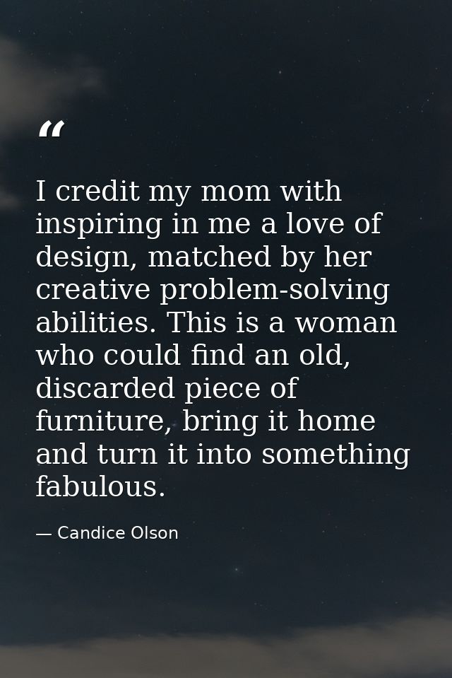 I credit my mom with inspiring in me a love of design, matched by her creative problem-solving abilities. This is a woma — Candice Olson