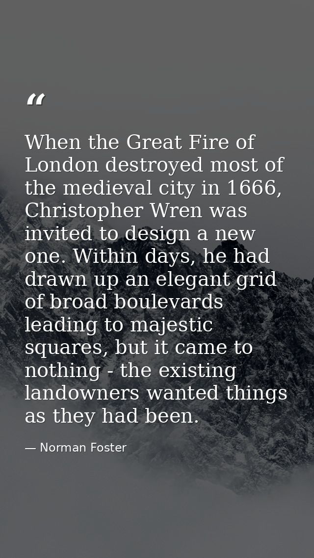 When the Great Fire of London destroyed most of the medieval city in 1666, Christopher Wren was invited to design a new  — Norman Foster
