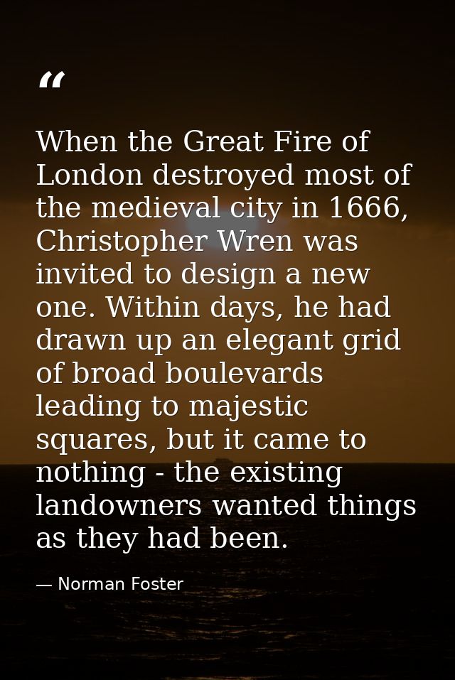 When the Great Fire of London destroyed most of the medieval city in 1666, Christopher Wren was invited to design a new  — Norman Foster