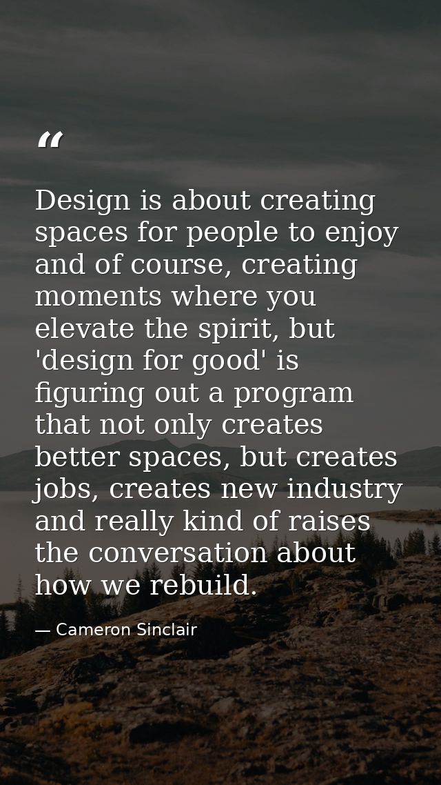 Design is about creating spaces for people to enjoy and of course, creating moments where you elevate the spirit, but 'd — Cameron Sinclair