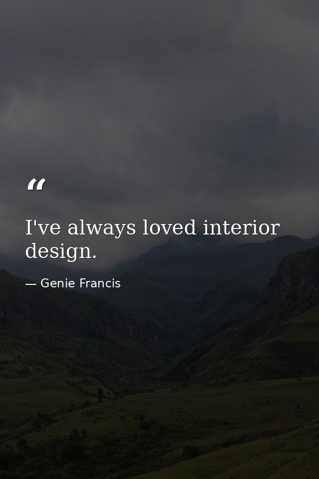 I've always loved interior design. — Genie Francis