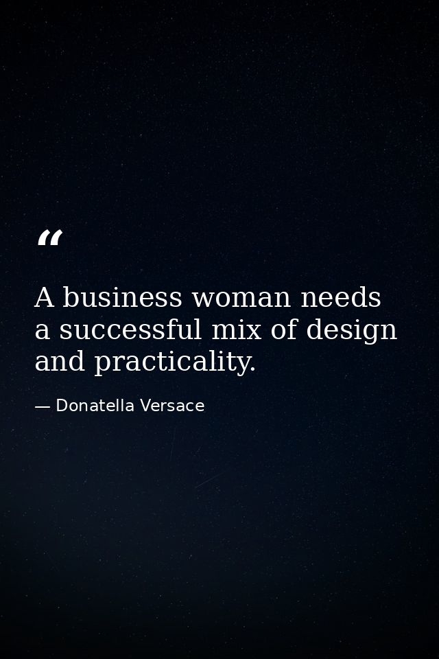A business woman needs a successful mix of design and practicality. — Donatella Versace