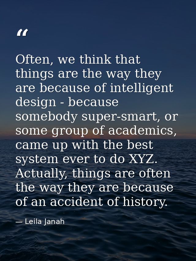 Often, we think that things are the way they are because of intelligent design - because somebody super-smart, or some g — Leila Janah