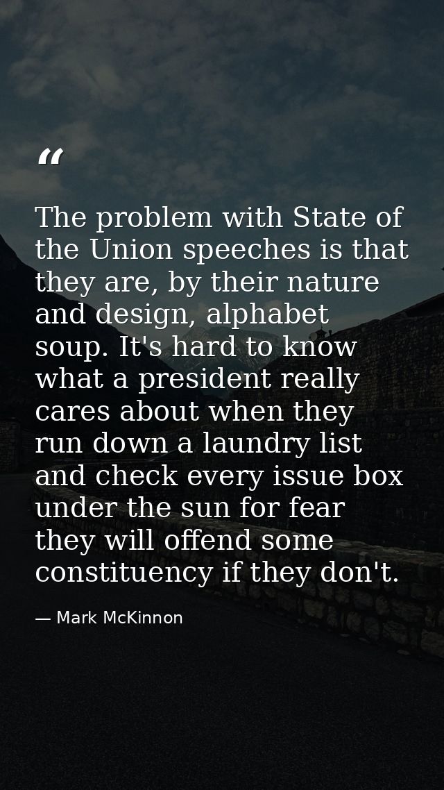 The problem with State of the Union speeches is that they are, by their nature and design, alphabet soup. It's hard to k — Mark McKinnon