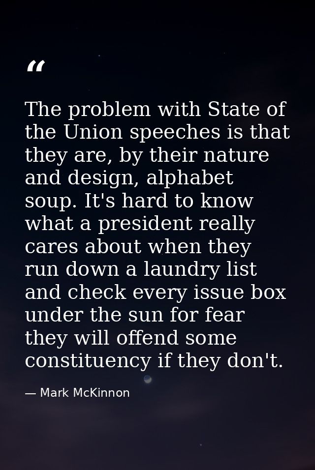 The problem with State of the Union speeches is that they are, by their nature and design, alphabet soup. It's hard to k — Mark McKinnon