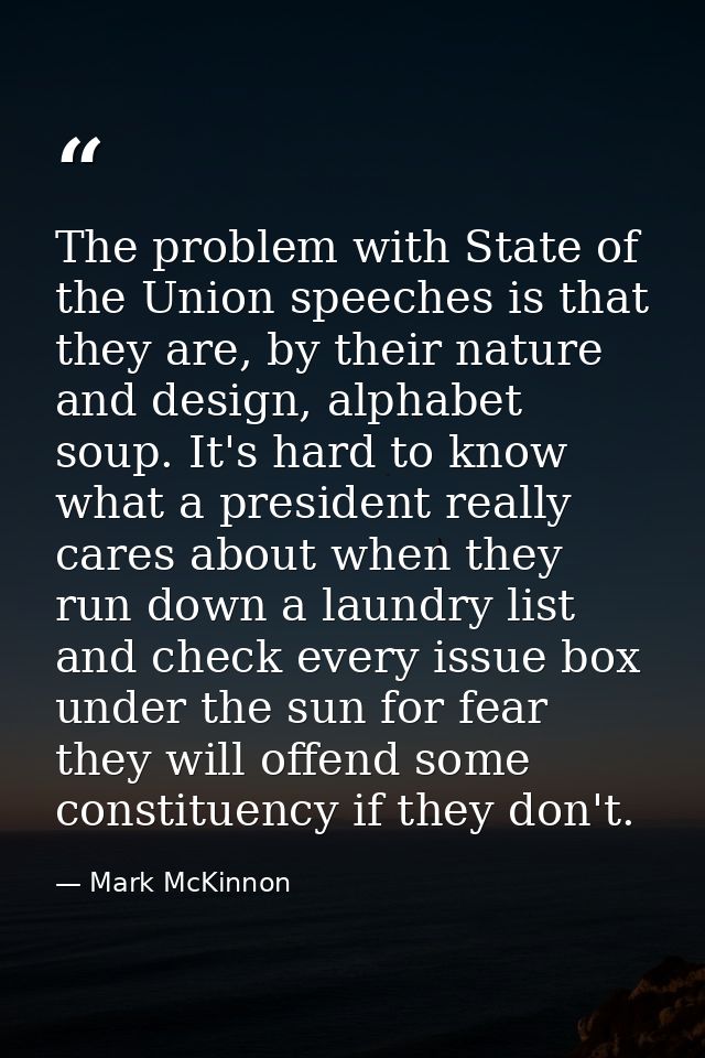The problem with State of the Union speeches is that they are, by their nature and design, alphabet soup. It's hard to k — Mark McKinnon
