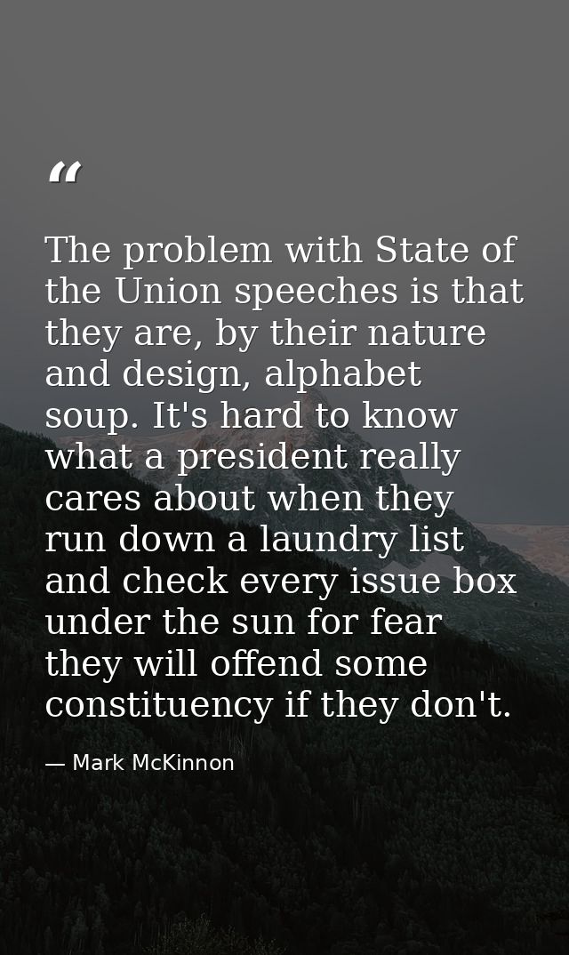 The problem with State of the Union speeches is that they are, by their nature and design, alphabet soup. It's hard to k — Mark McKinnon