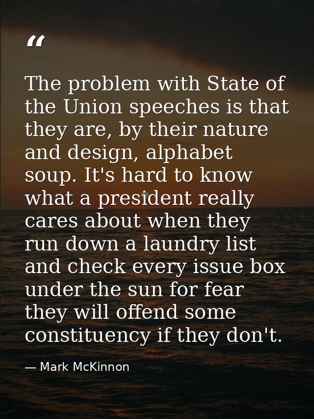 The problem with State of the Union speeches is that they are, by their nature and design, alphabet soup. It's hard to k — Mark McKinnon