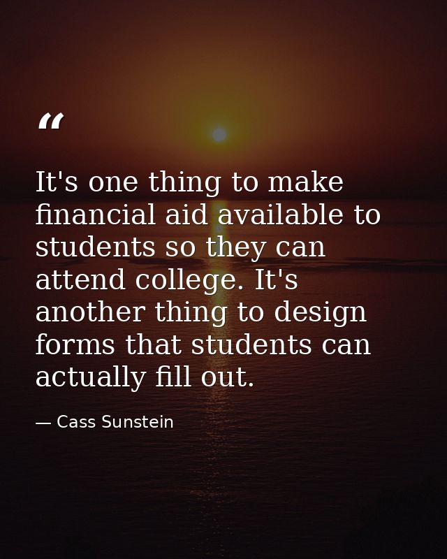 It's one thing to make financial aid available to students so they can attend college. It's another thing to design form — Cass Sunstein