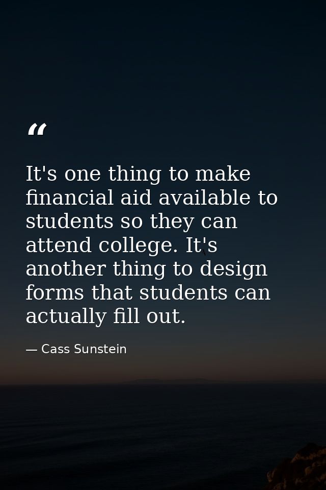 It's one thing to make financial aid available to students so they can attend college. It's another thing to design form — Cass Sunstein