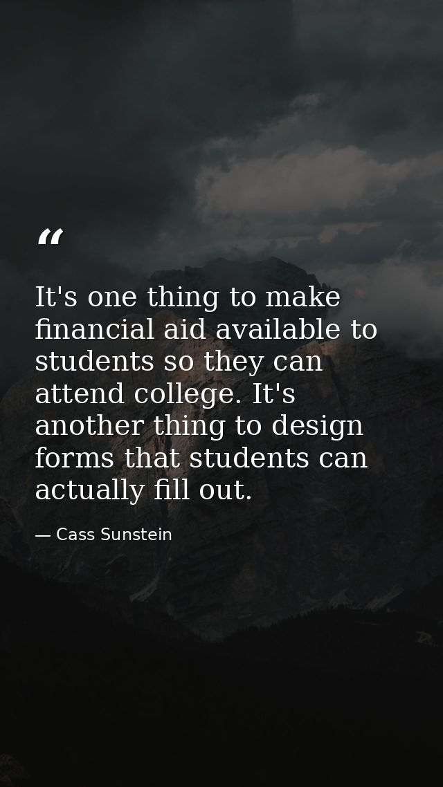 It's one thing to make financial aid available to students so they can attend college. It's another thing to design form — Cass Sunstein
